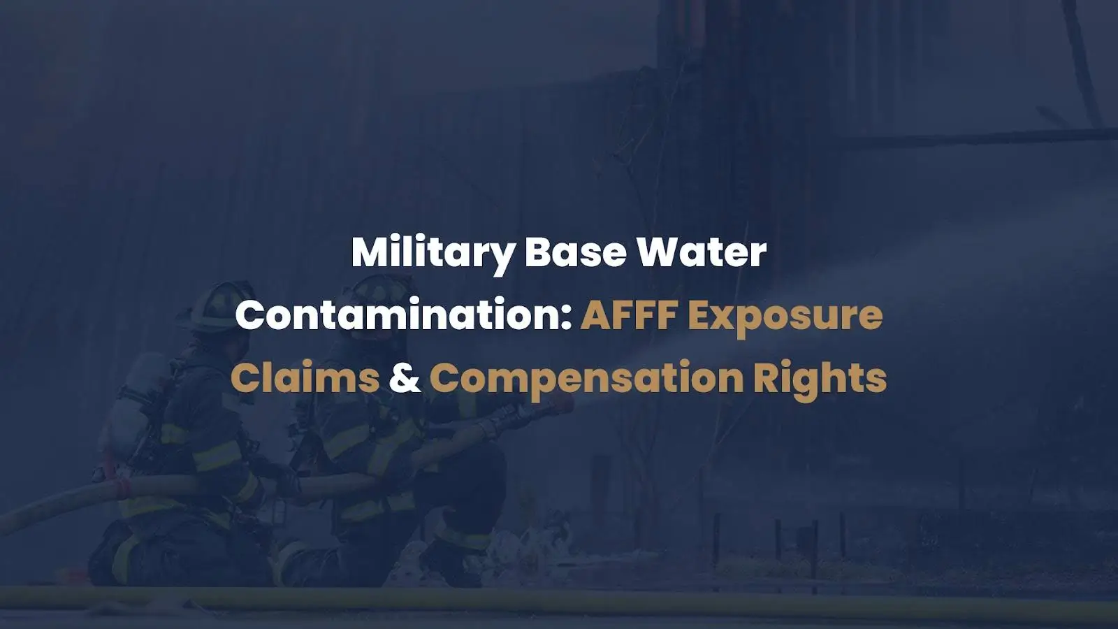 Military Base Water Contamination AFFF Exposure Claims & Compensation Rightswebp